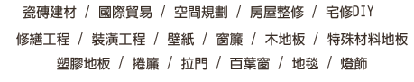 瓷磚建材 / 國際貿易 / 空間規劃 / 房屋整修 / 宅修DIY